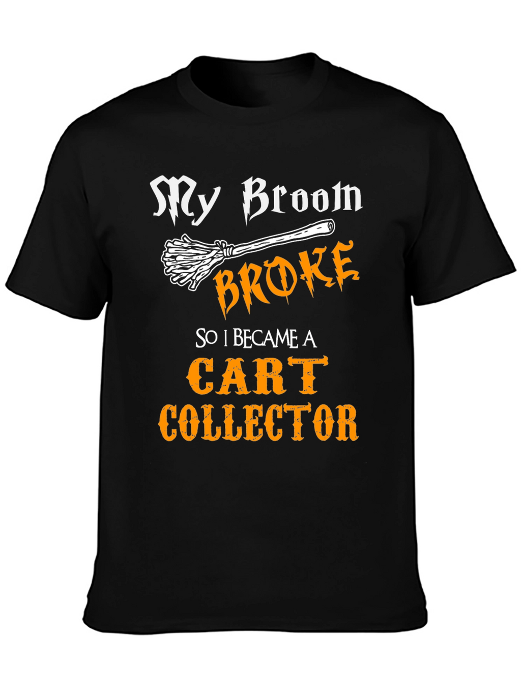 My Broom Broke Cart Collector T-Shirt