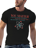 You Matter Science T-Shirt Physics Funny Gift