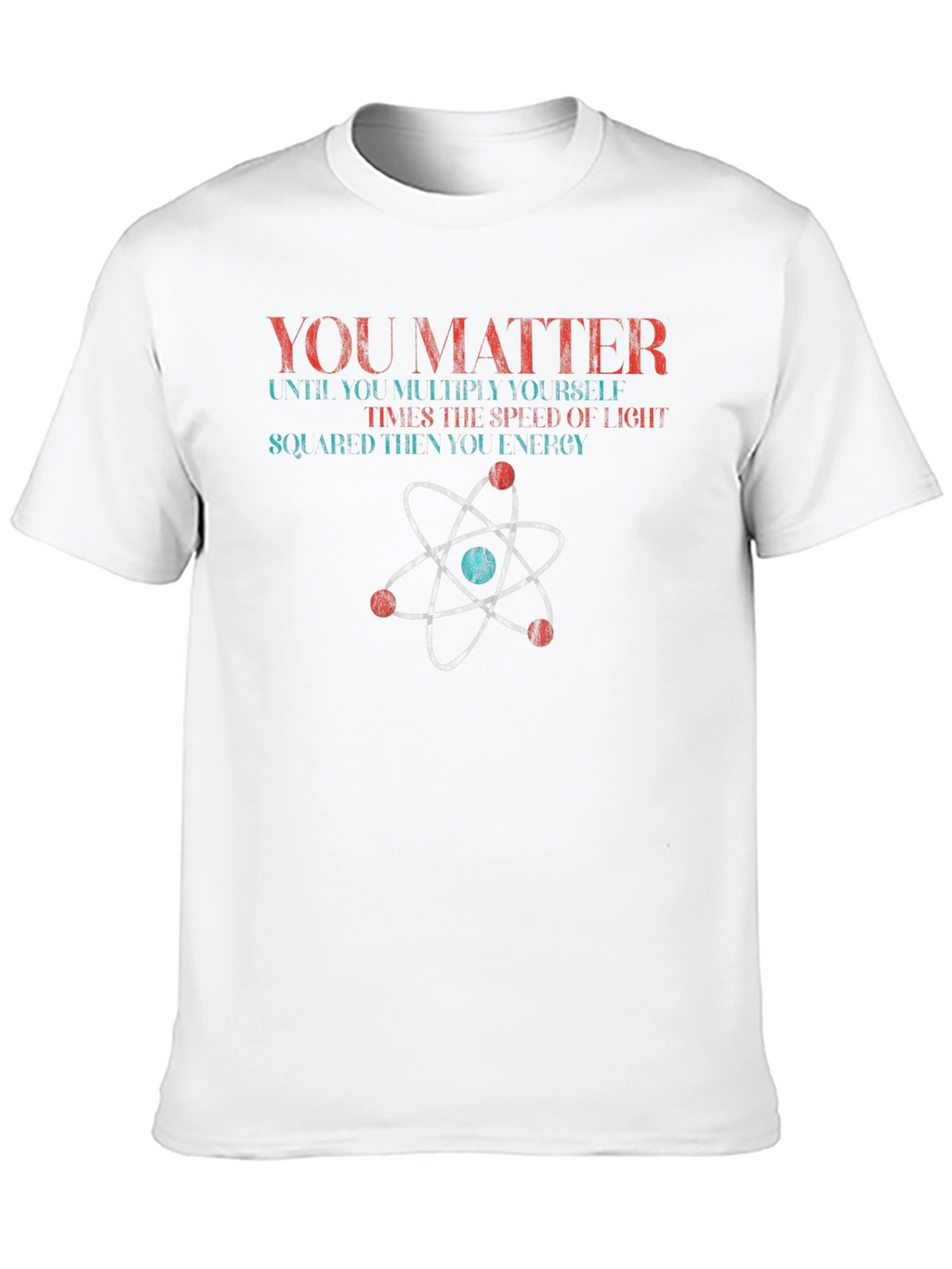 You Matter Science T-Shirt Physics Funny Gift