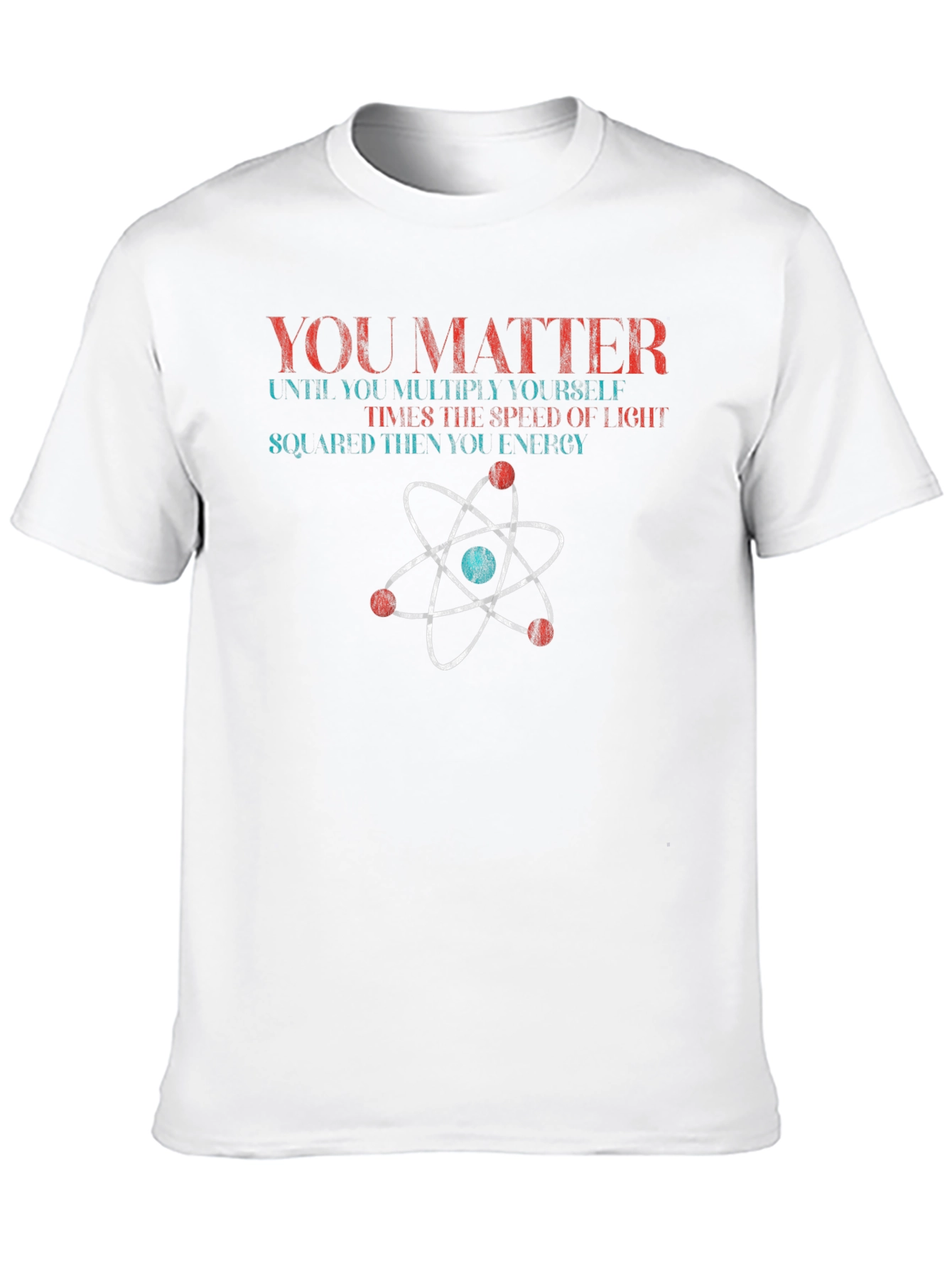 You Matter Science T-Shirt Physics Funny Gift