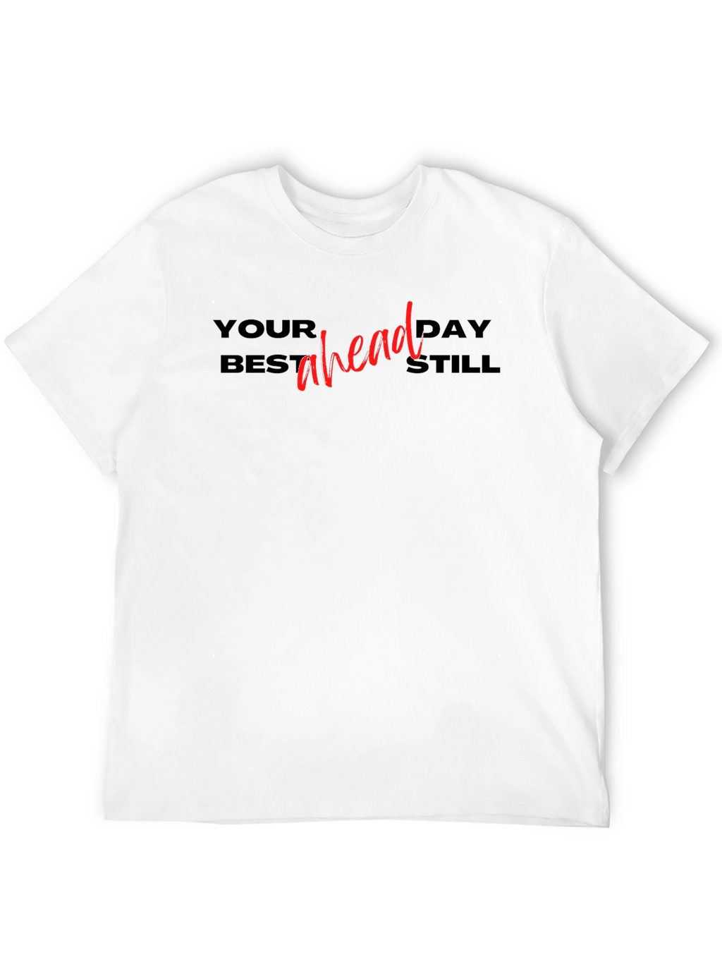 Your Best Day Ahead Still T-Shirt