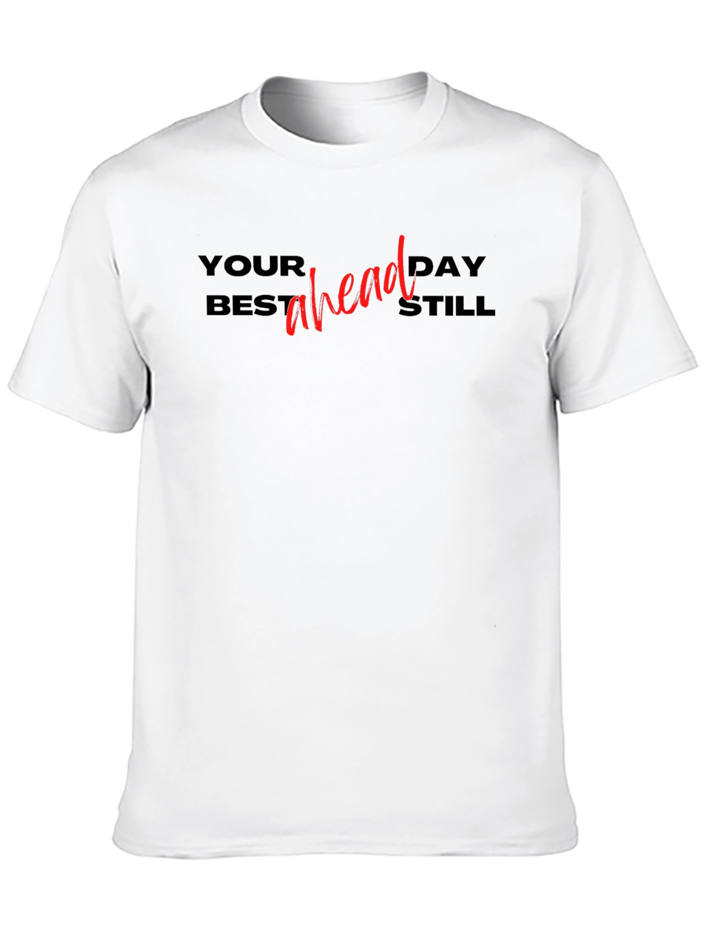 Your Best Day Ahead Still T-Shirt