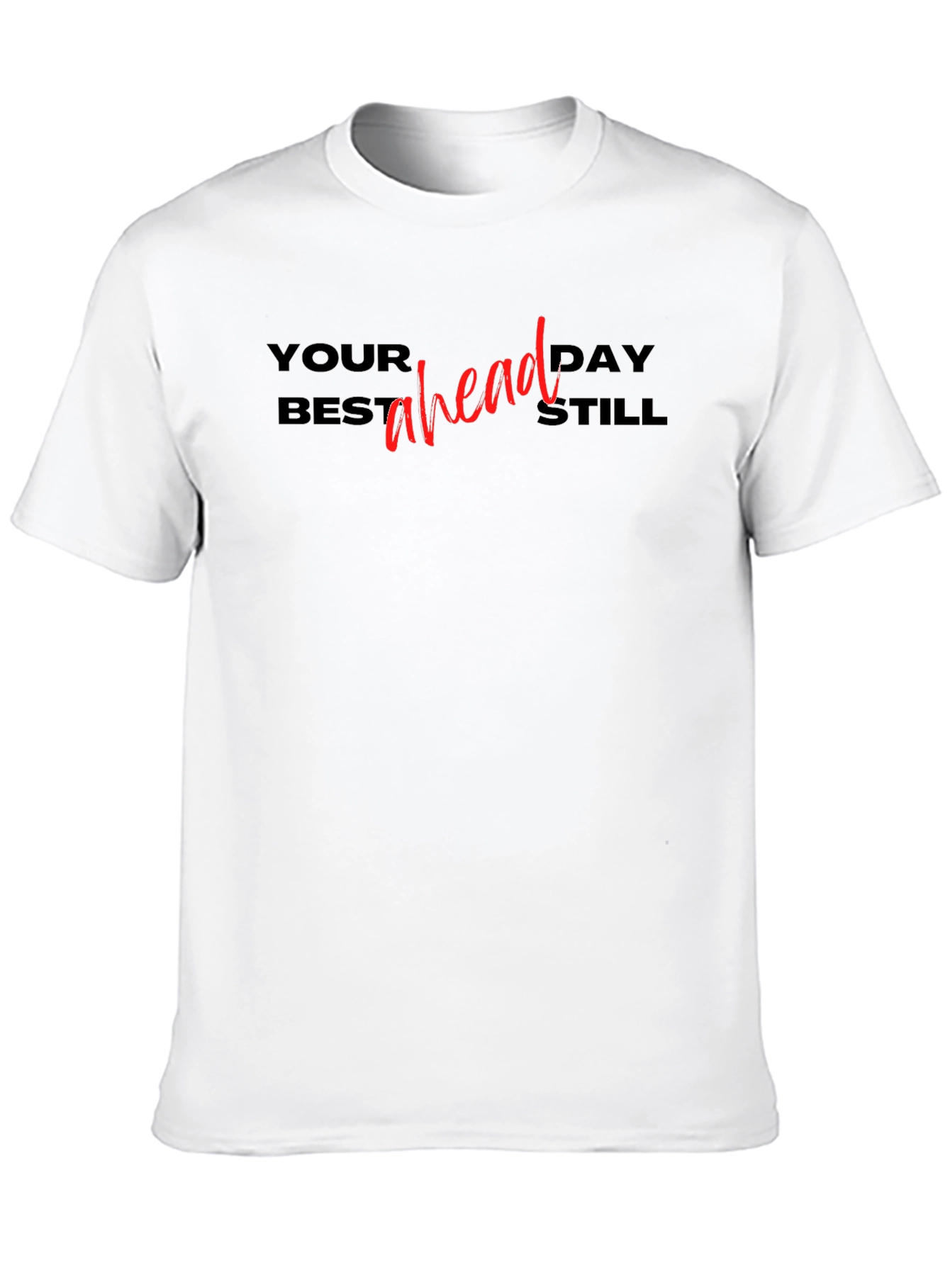 Your Best Day Ahead Still T-Shirt