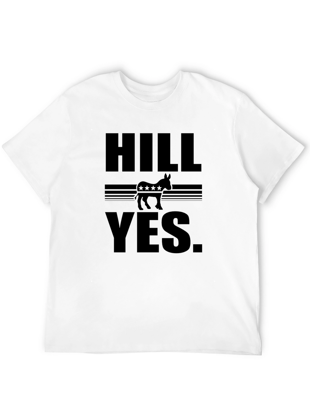 HILL YES. Political T-Shirt