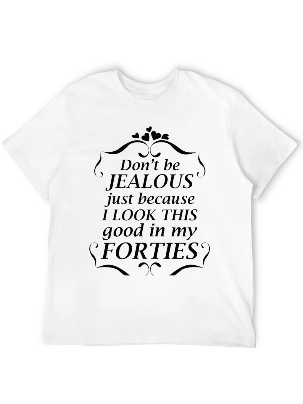 Funny Forties T-Shirt - Dont Be Jealous