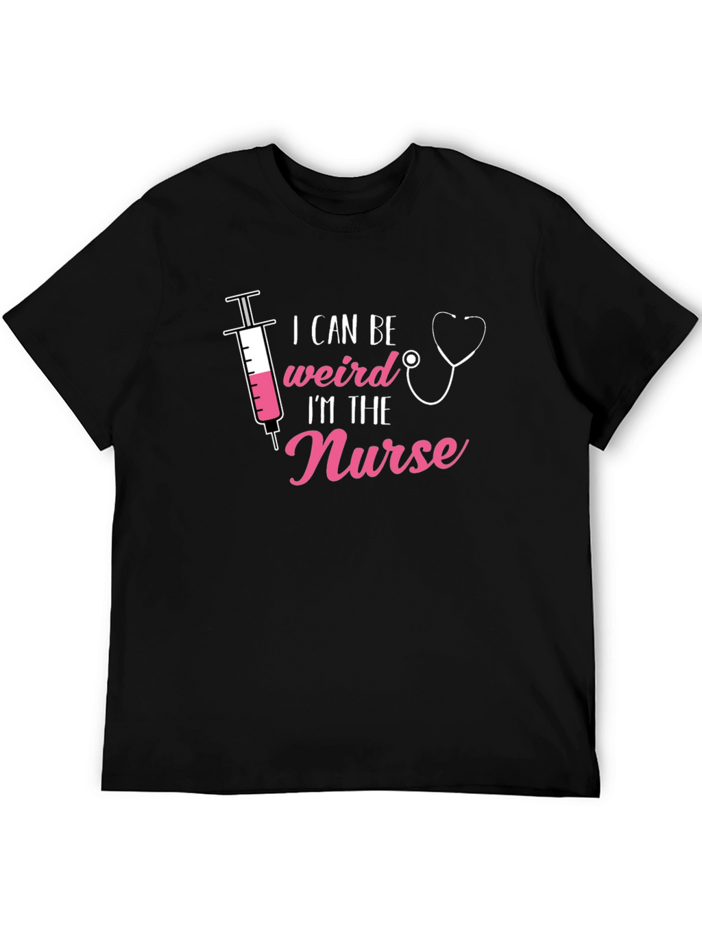 I Can Be Weird Im The Nurse T-Shirt