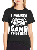 I Paused My Game T-Shirt Gamer Tee