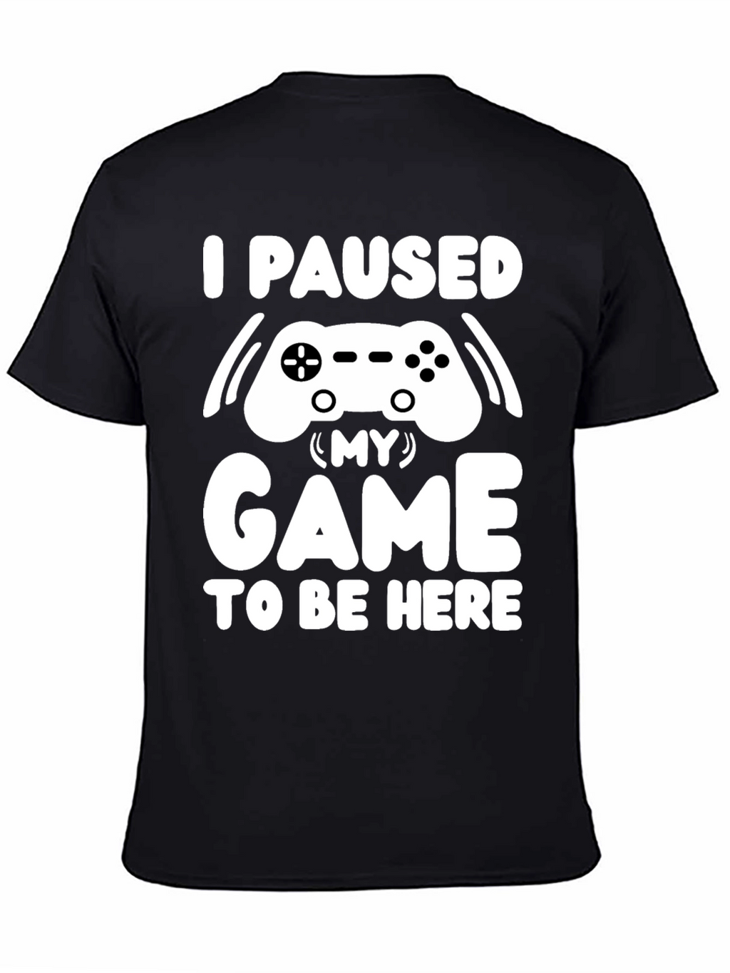 I Paused My Game T-Shirt Gamer Tee