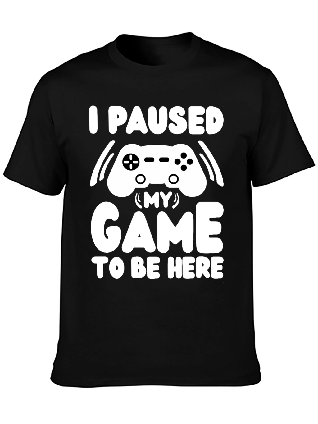 I Paused My Game T-Shirt Gamer Tee