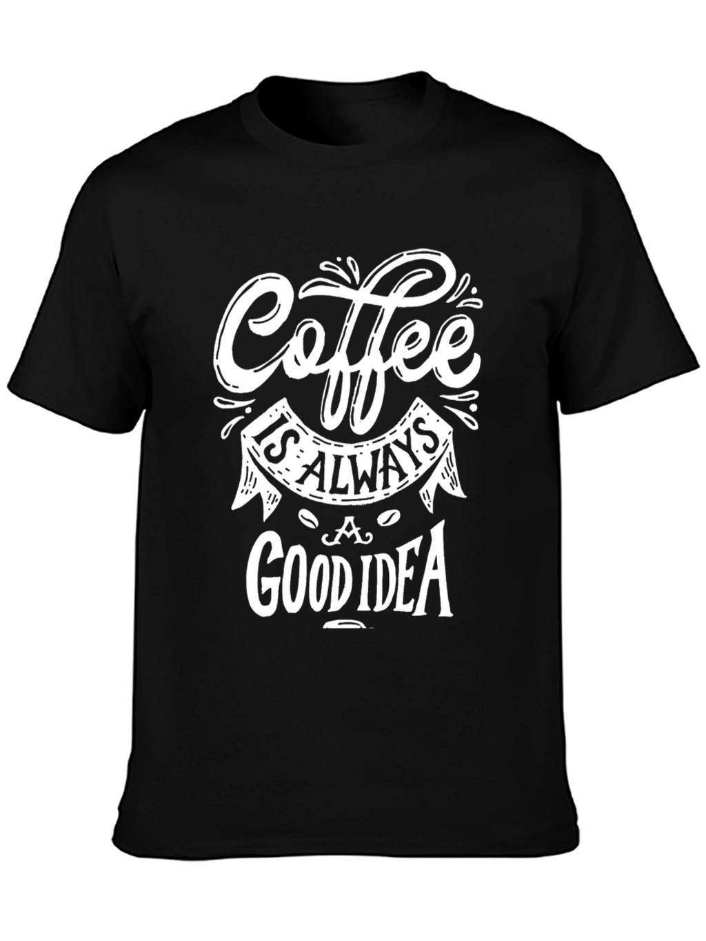Coffee Is Always A Good Idea Graphic T-Shirt