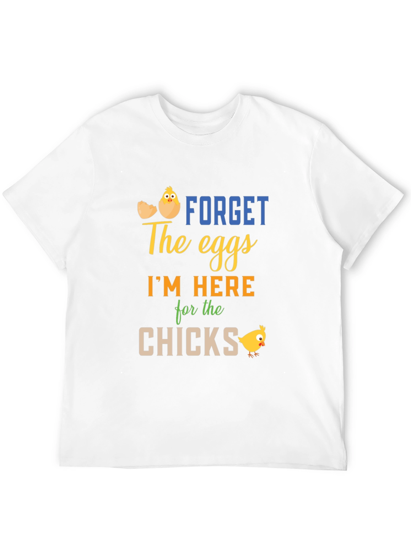 Funny Easter T-Shirt: Forget Eggs Im Here for the Chicks!
