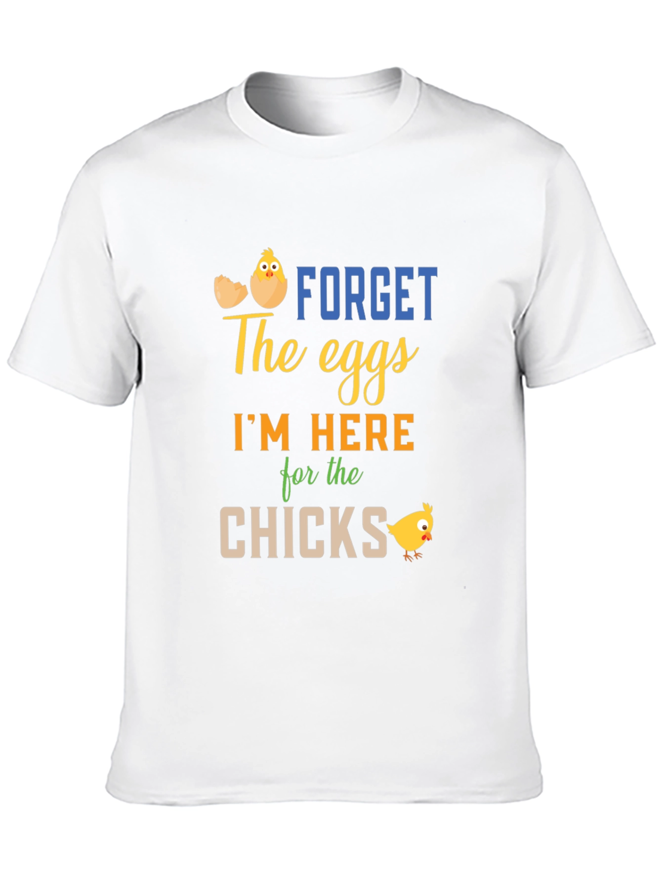 Funny Easter T-Shirt: Forget Eggs Im Here for the Chicks!