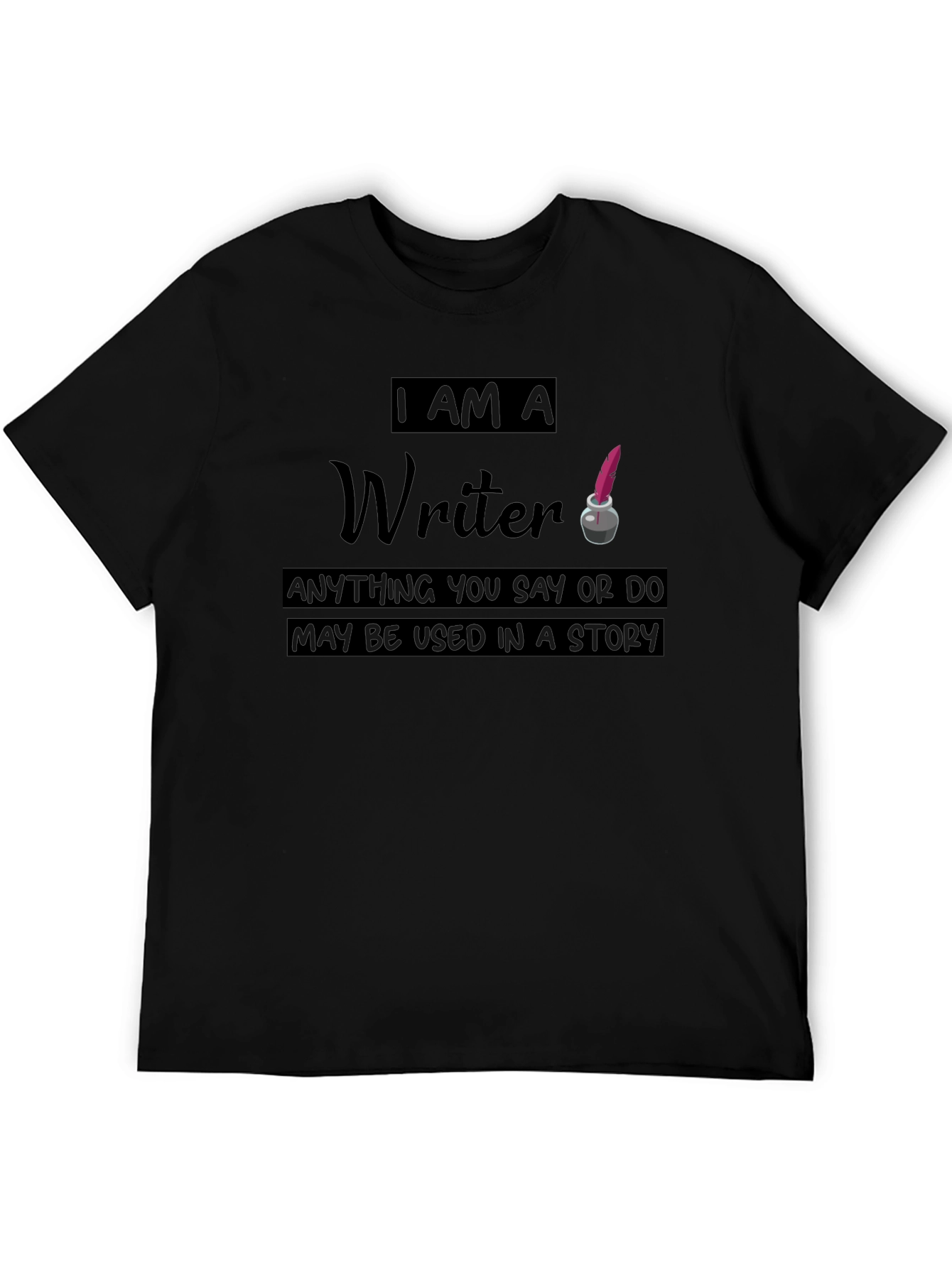 I Am A Writer T-Shirt - Funny Novelist Tee