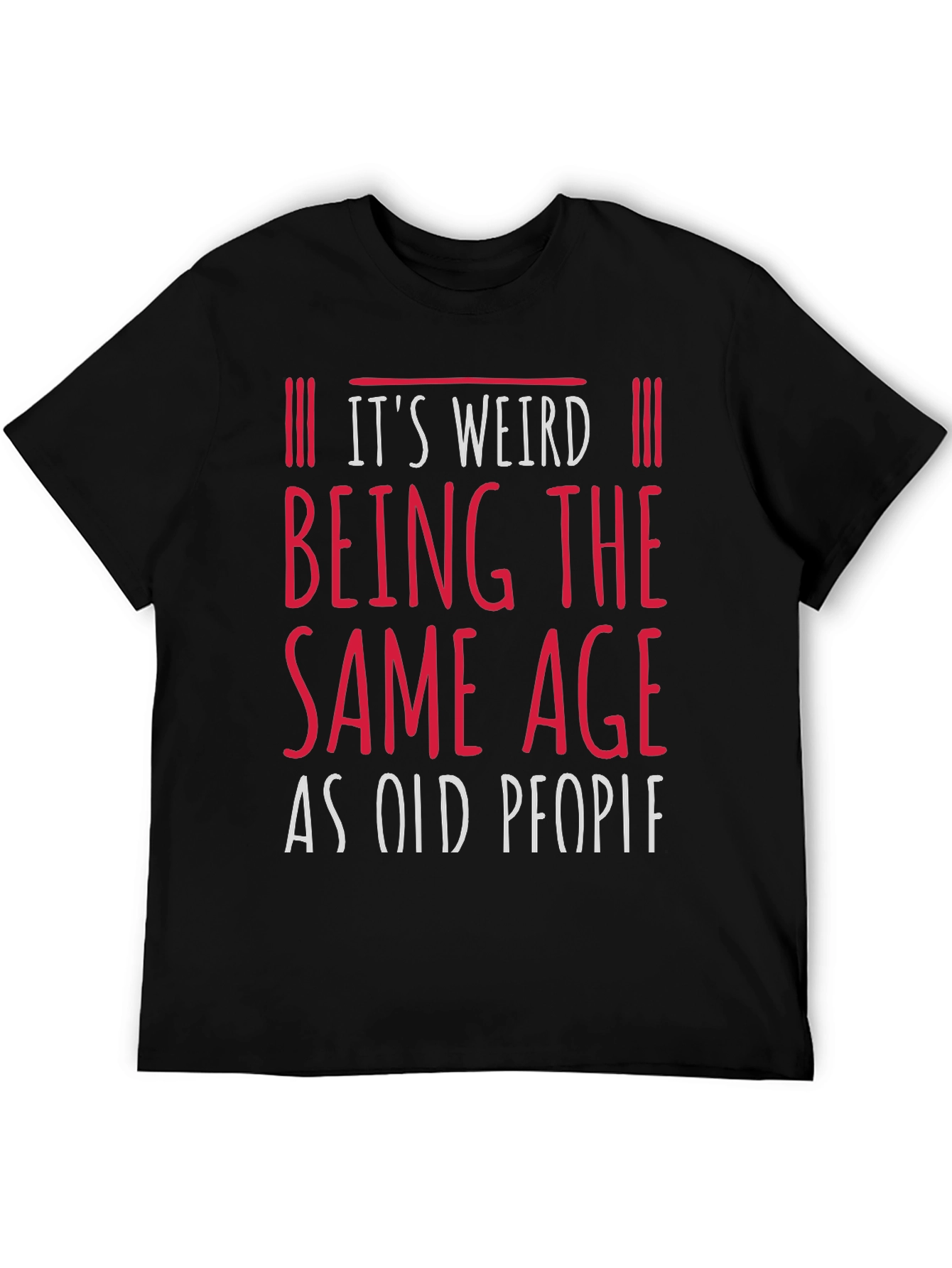 Its Weird Being the Same Age as Old People Funny Graphic Tee
