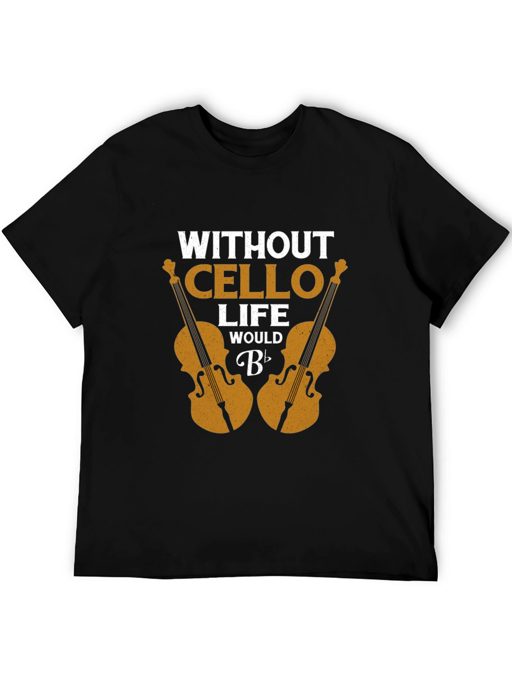 Without Cello Life Would B Flat Funny Musician T-Shirt