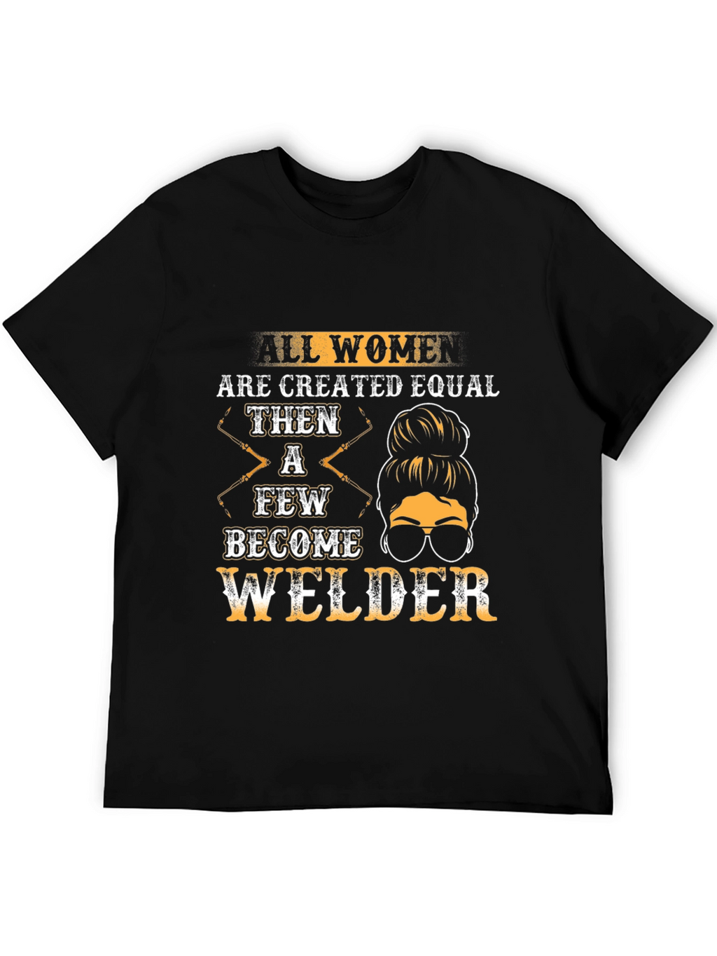 Women Welder T-Shirt: All Women Are Created Equal