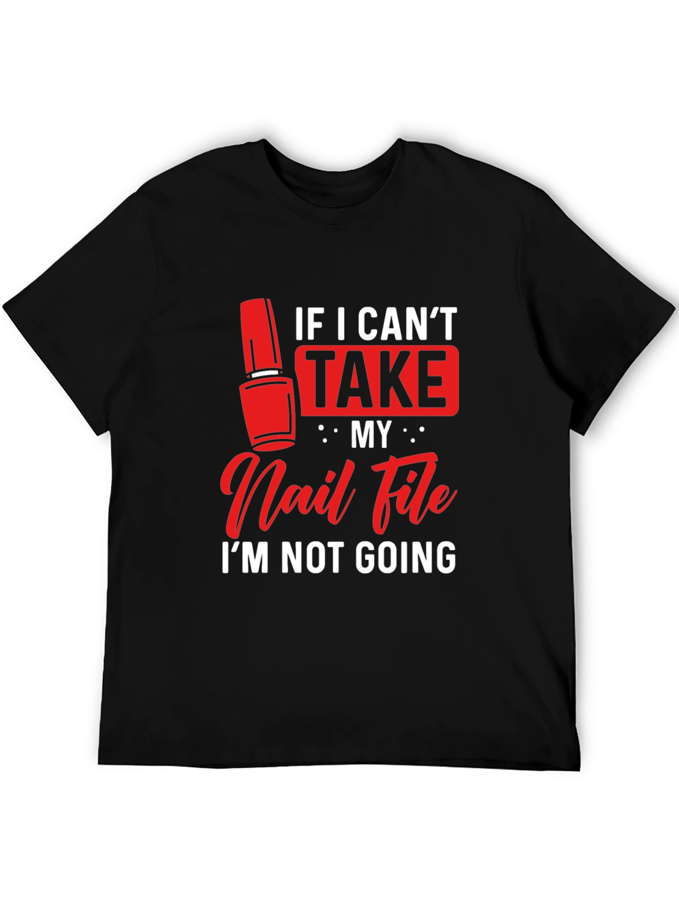 Funny Nail File T-Shirt - If I Cant Take My Nail File