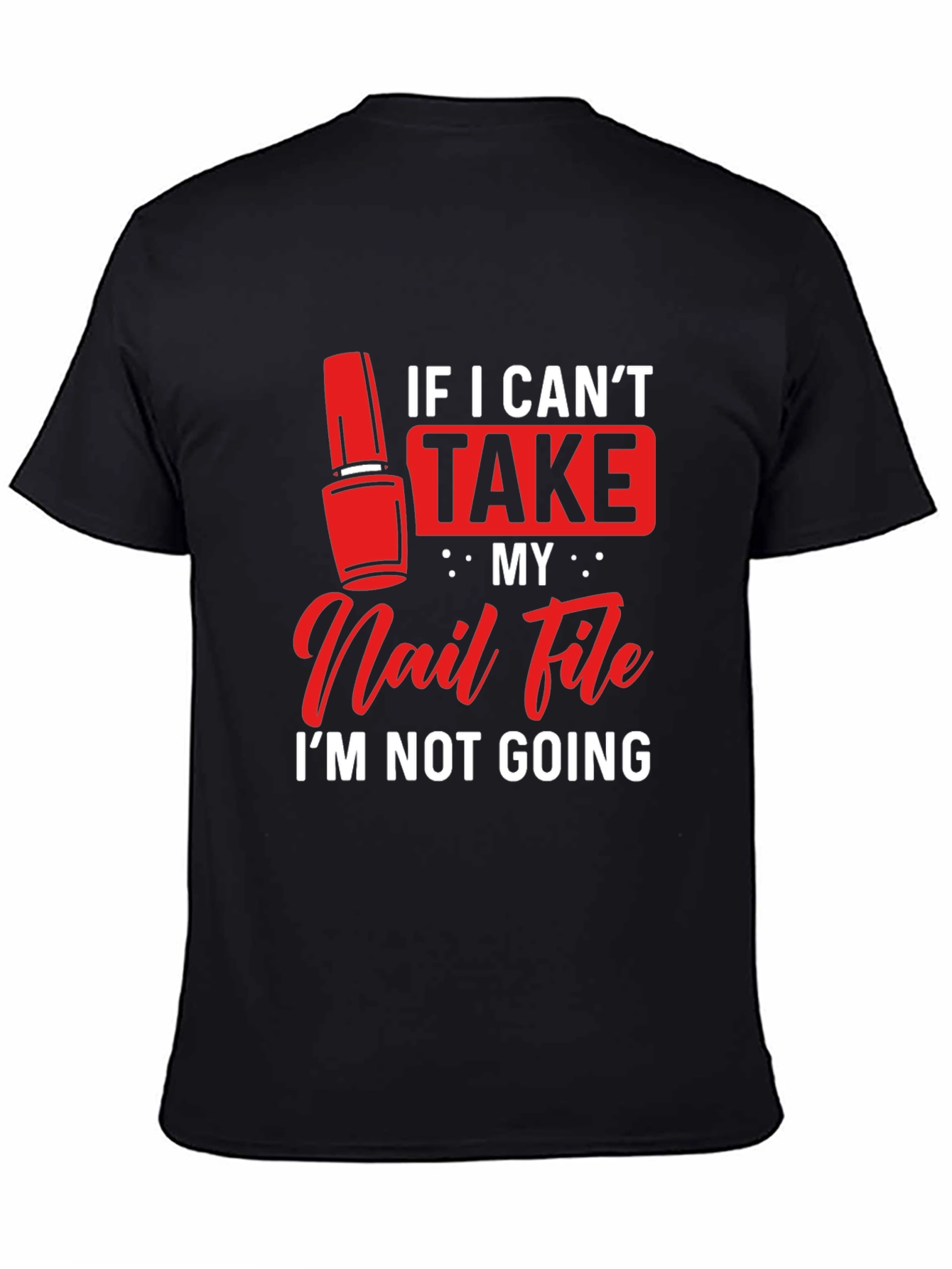 Funny Nail File T-Shirt - If I Cant Take My Nail File