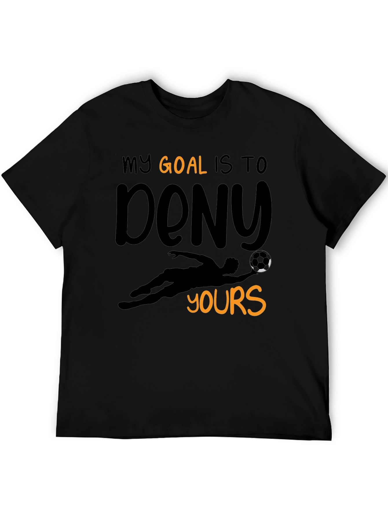 Funny Goalie T-Shirt - My Goal is to Deny Yours