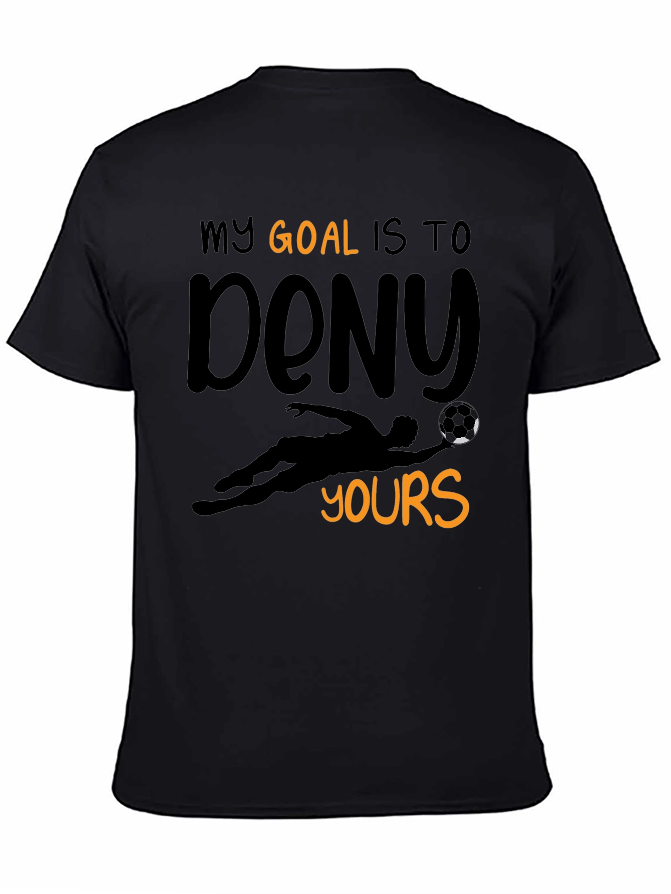 Funny Goalie T-Shirt - My Goal is to Deny Yours