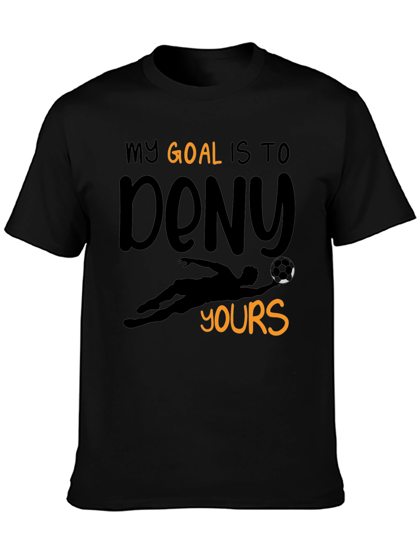 Funny Goalie T-Shirt - My Goal is to Deny Yours
