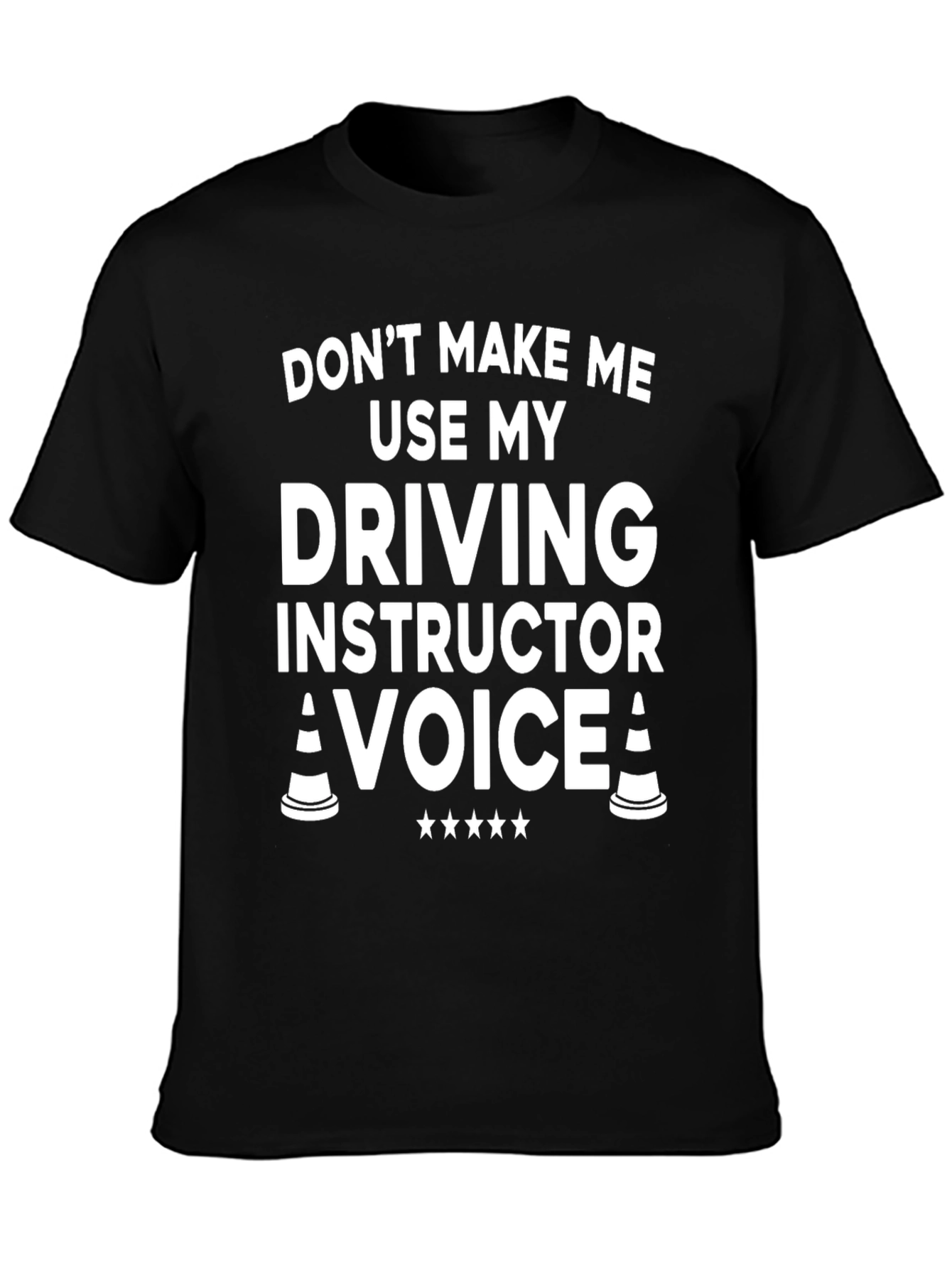 Driving Instructor T-Shirt: Dont Make Me Use My Voice!
