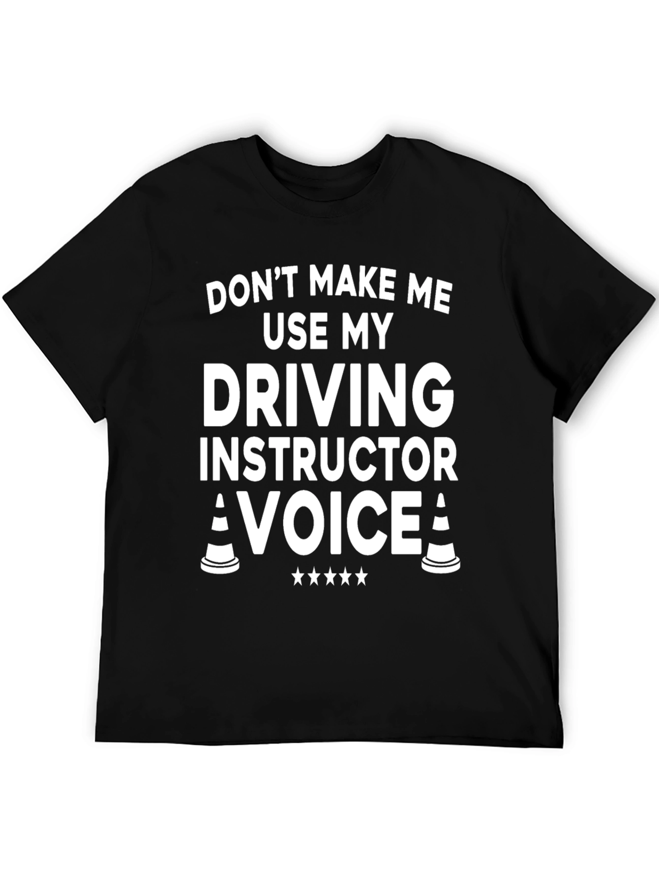 Driving Instructor T-Shirt: Dont Make Me Use My Voice!