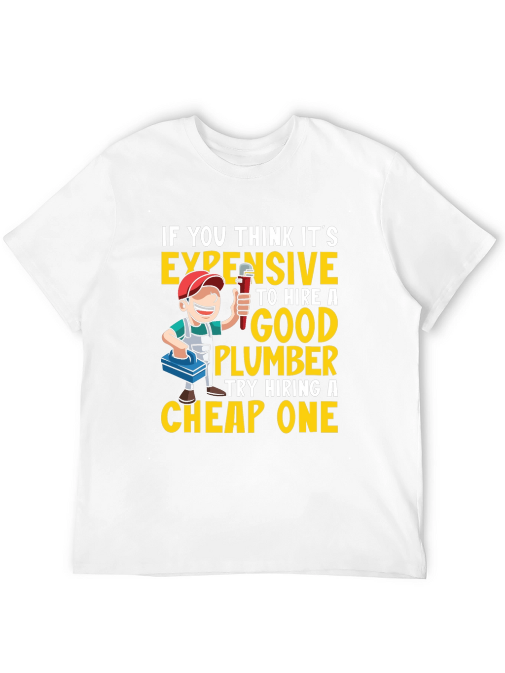 Funny Plumber T-Shirt - Expensive vs. Cheap Plumbers