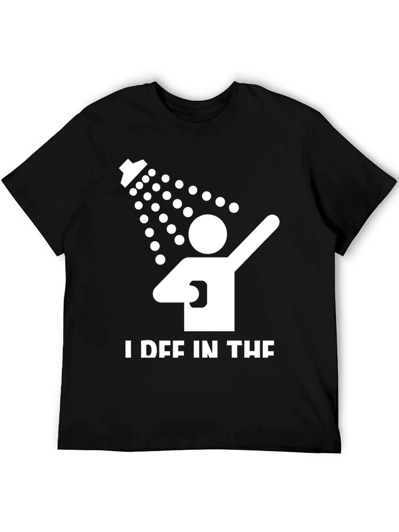 I Def In The Shower T-Shirt - Funny Pun Tee
