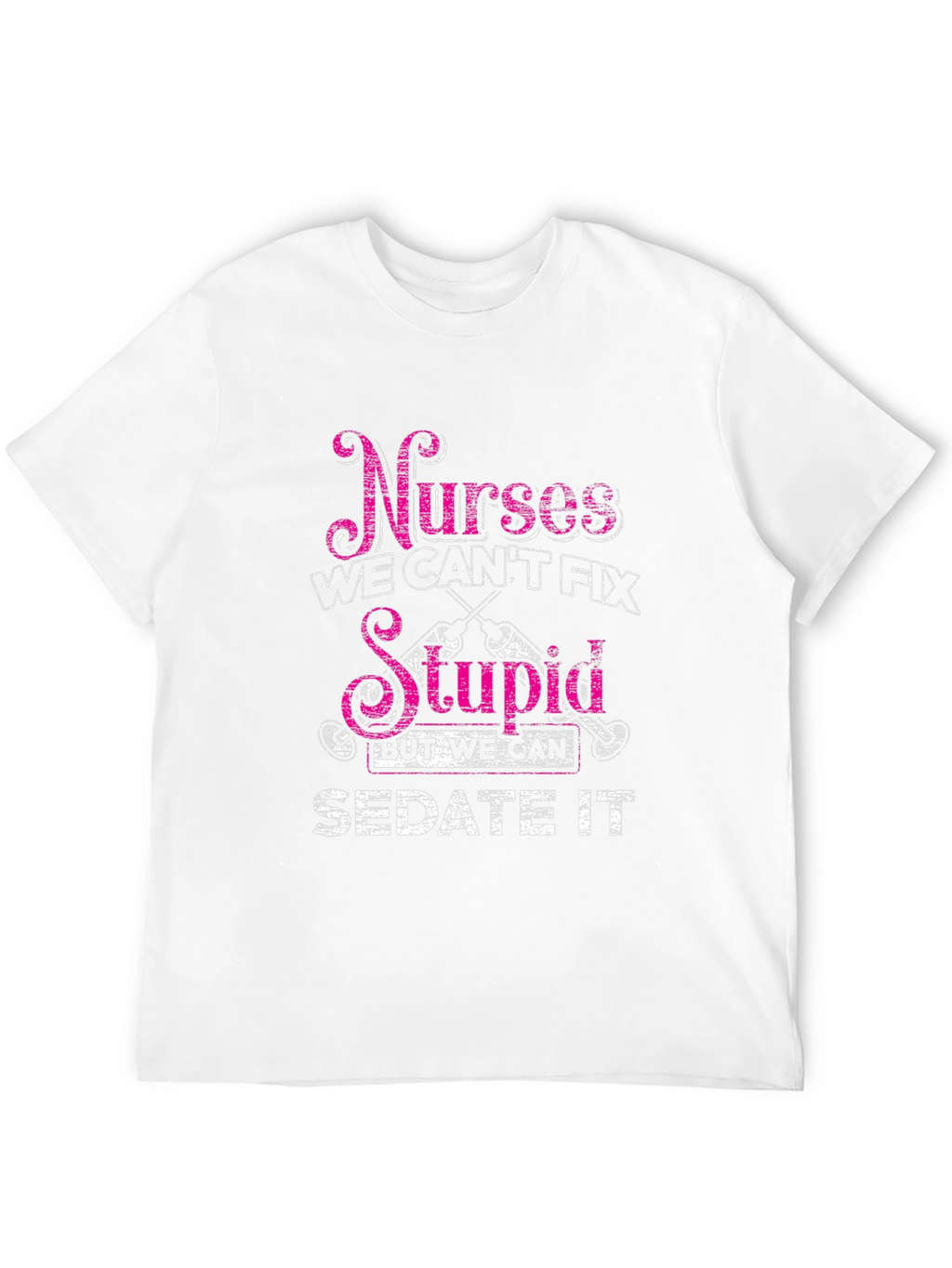 Nurses Cant Fix Stupid T-Shirt