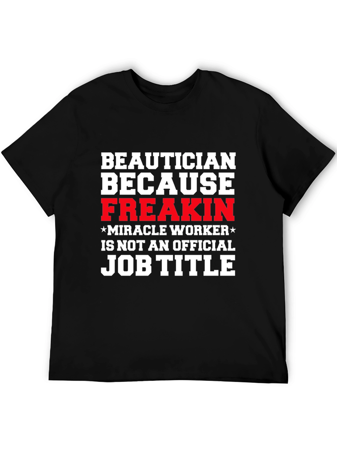 Beautician Freakin Miracle Worker T-Shirt