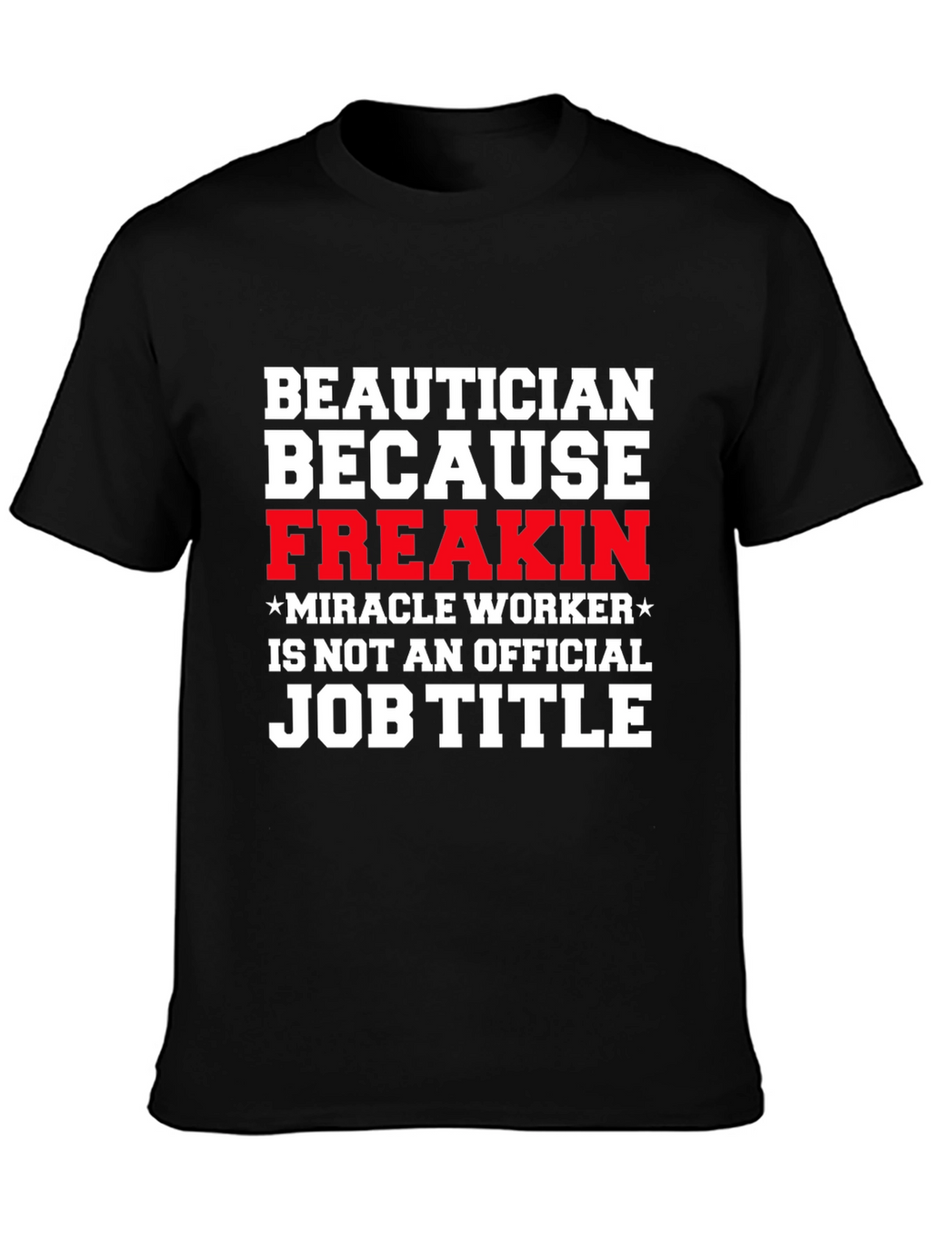 Beautician Freakin Miracle Worker T-Shirt