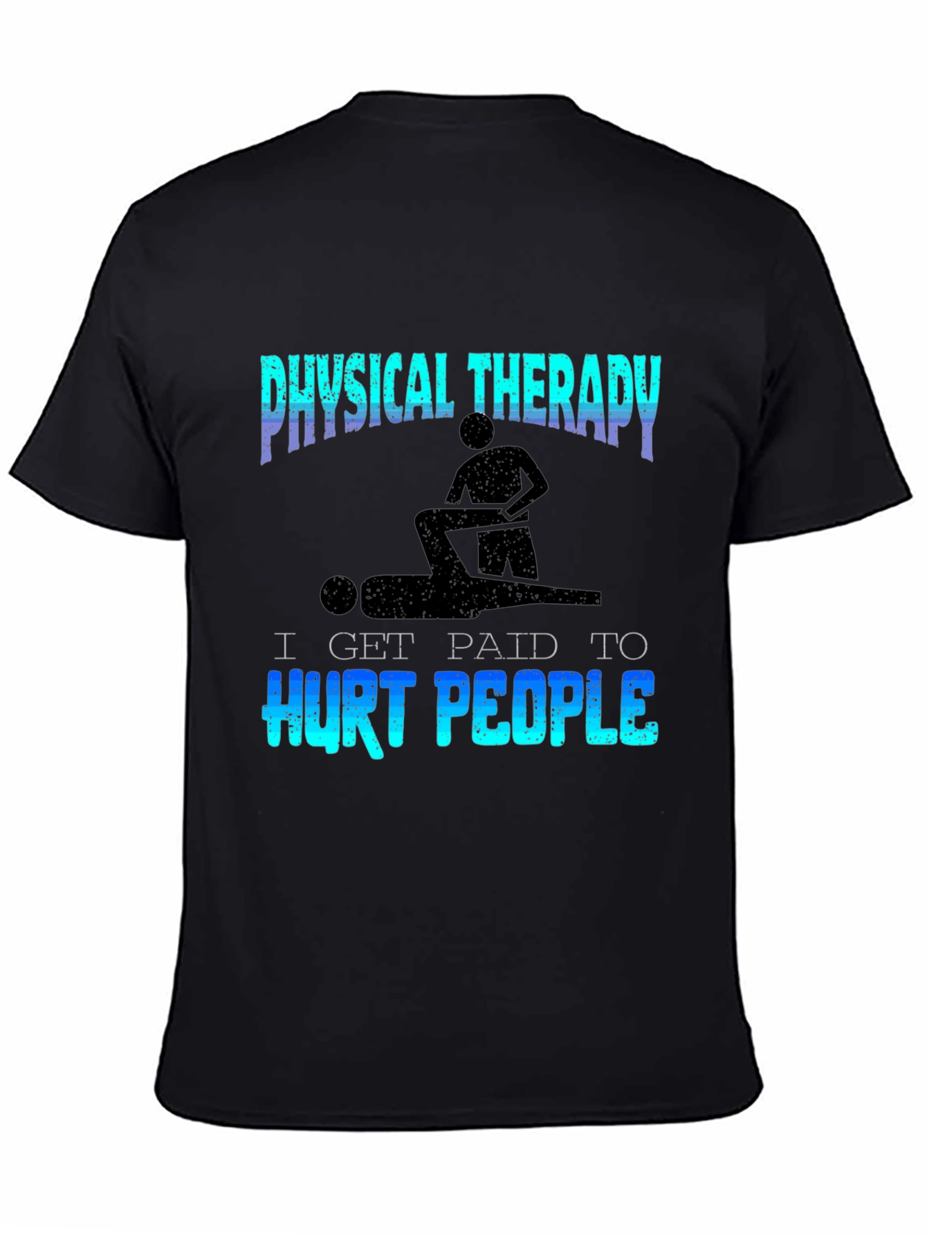 Physical Therapy T-Shirt - I Get Paid to Hurt People