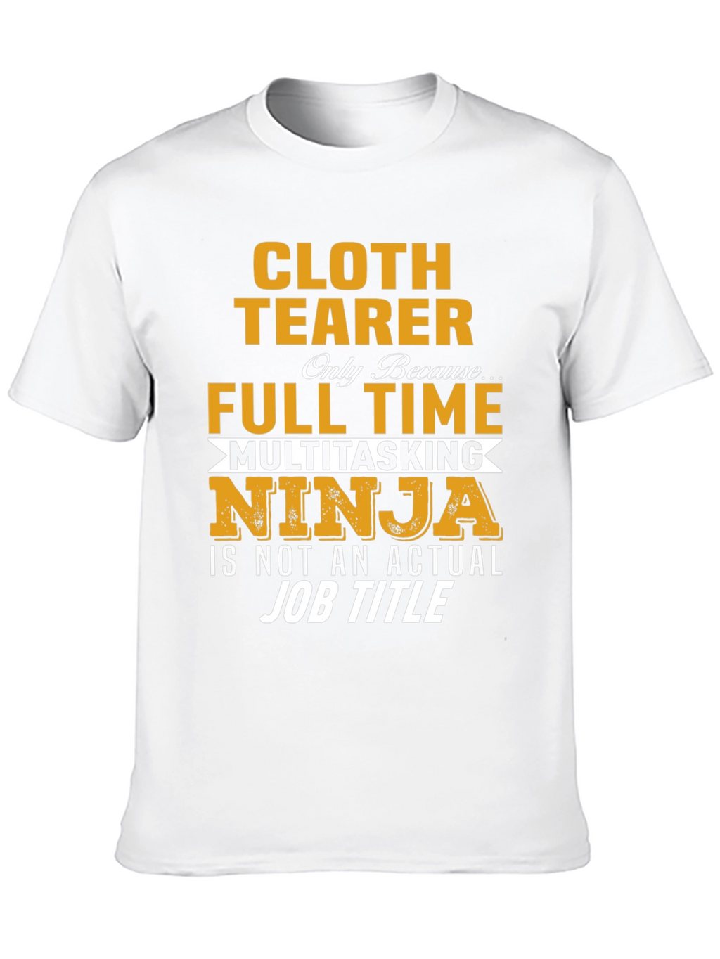 Cloth Tearer Full Time Multitasking Ninja T-Shirt