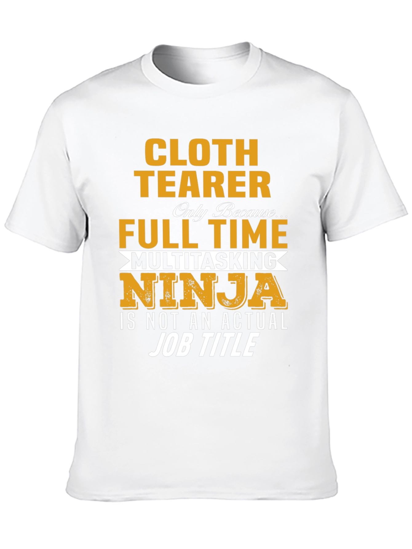 Cloth Tearer Full Time Multitasking Ninja T-Shirt