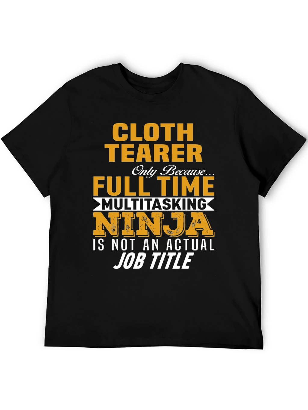 Cloth Tearer Full Time Multitasking Ninja T-Shirt