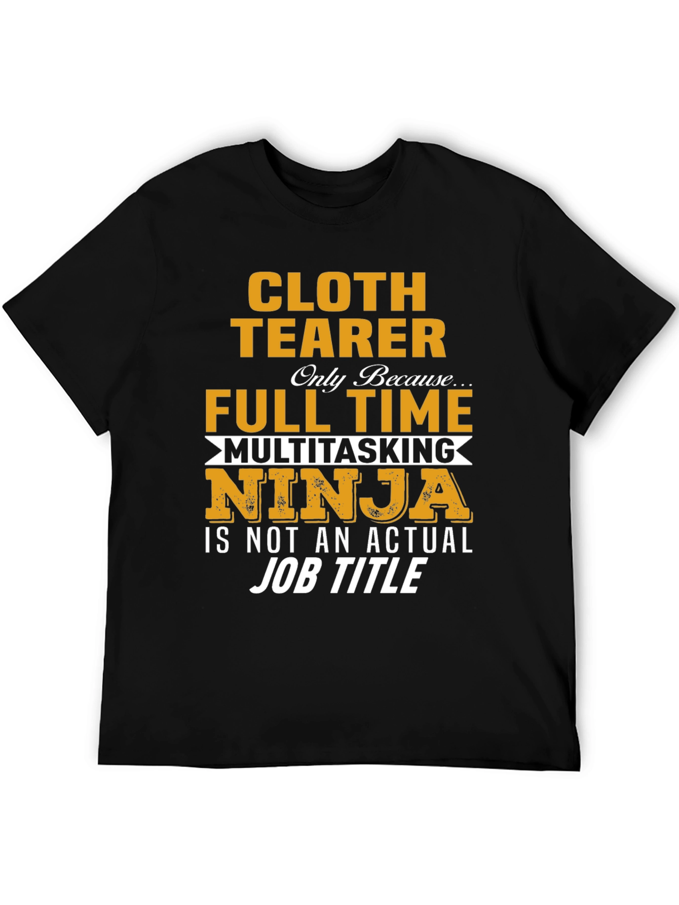 Cloth Tearer Full Time Multitasking Ninja T-Shirt