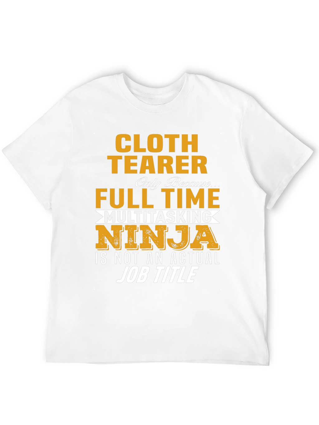 Cloth Tearer Full Time Multitasking Ninja T-Shirt
