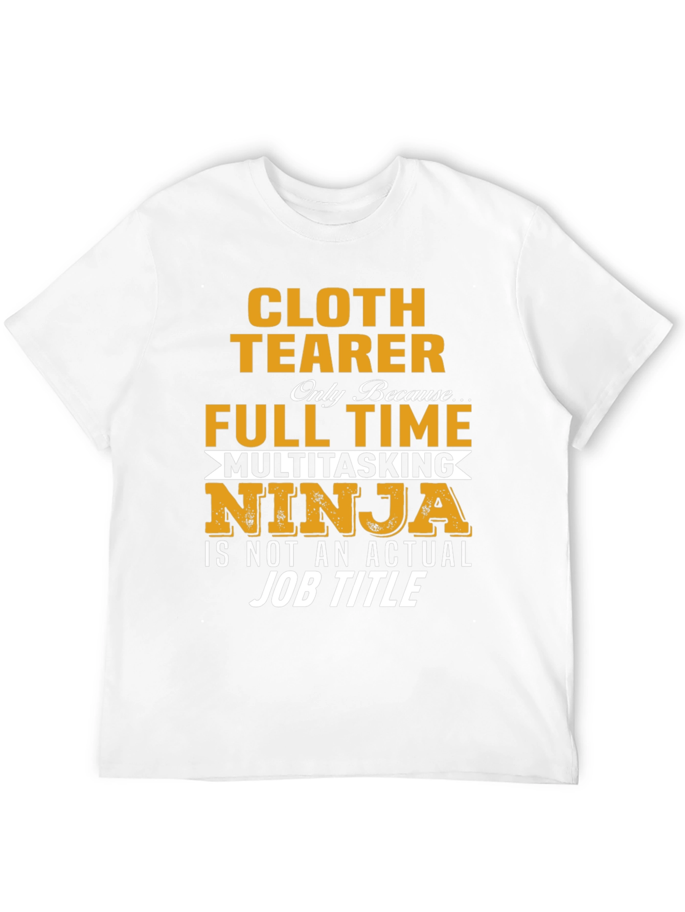 Cloth Tearer Full Time Multitasking Ninja T-Shirt