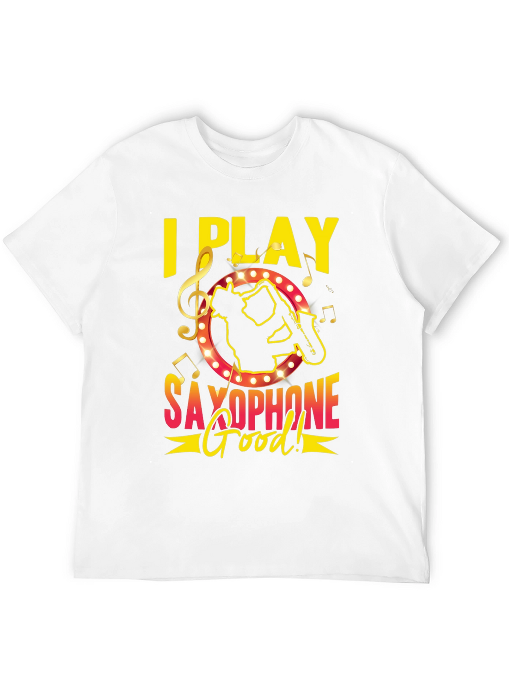 I Play Saxophone Good! Music T-Shirt