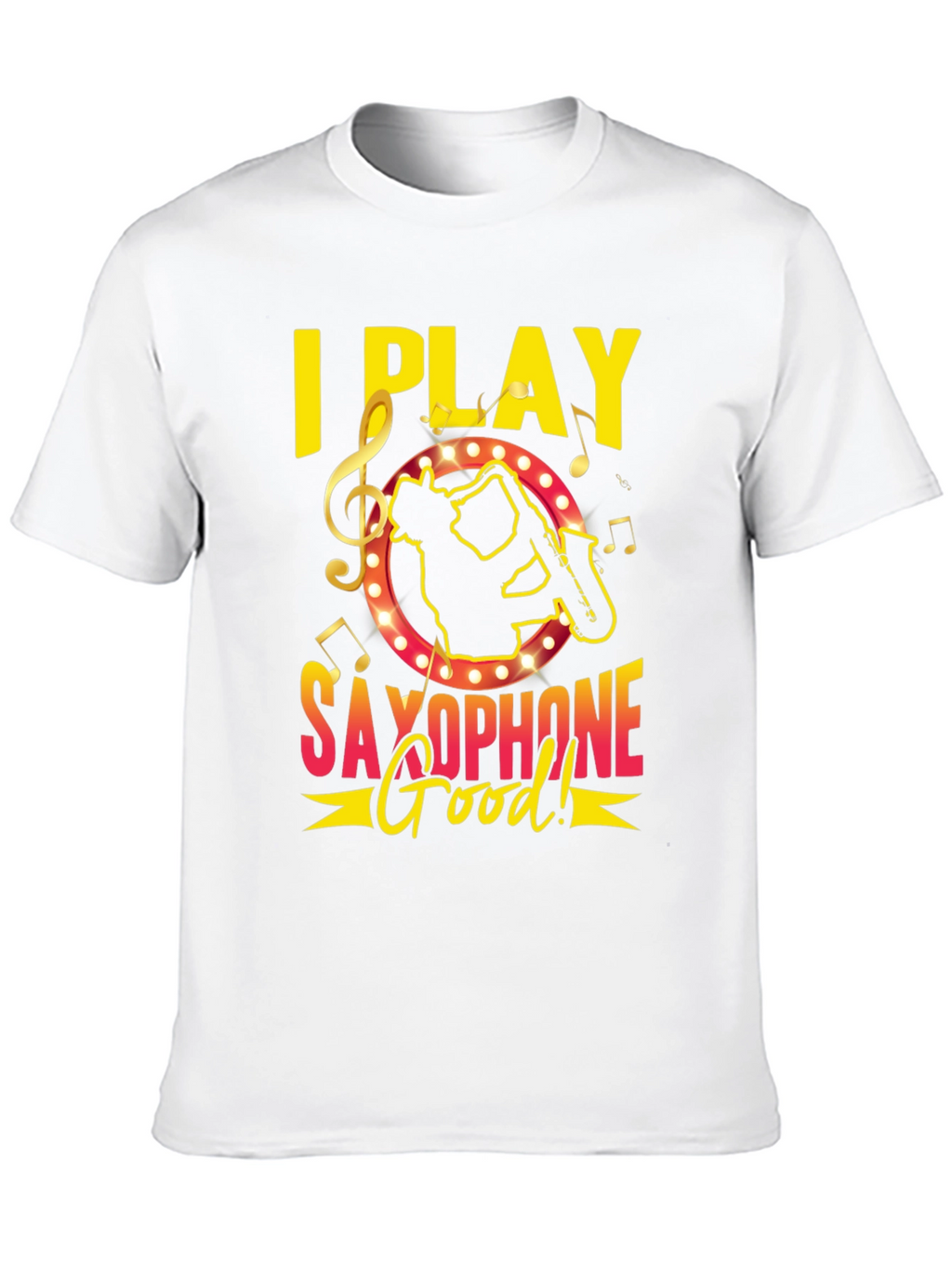 I Play Saxophone Good! Music T-Shirt