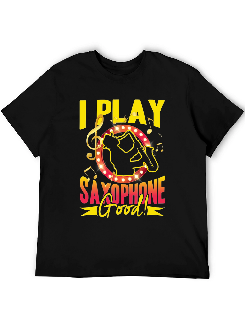 I Play Saxophone Good! Music T-Shirt