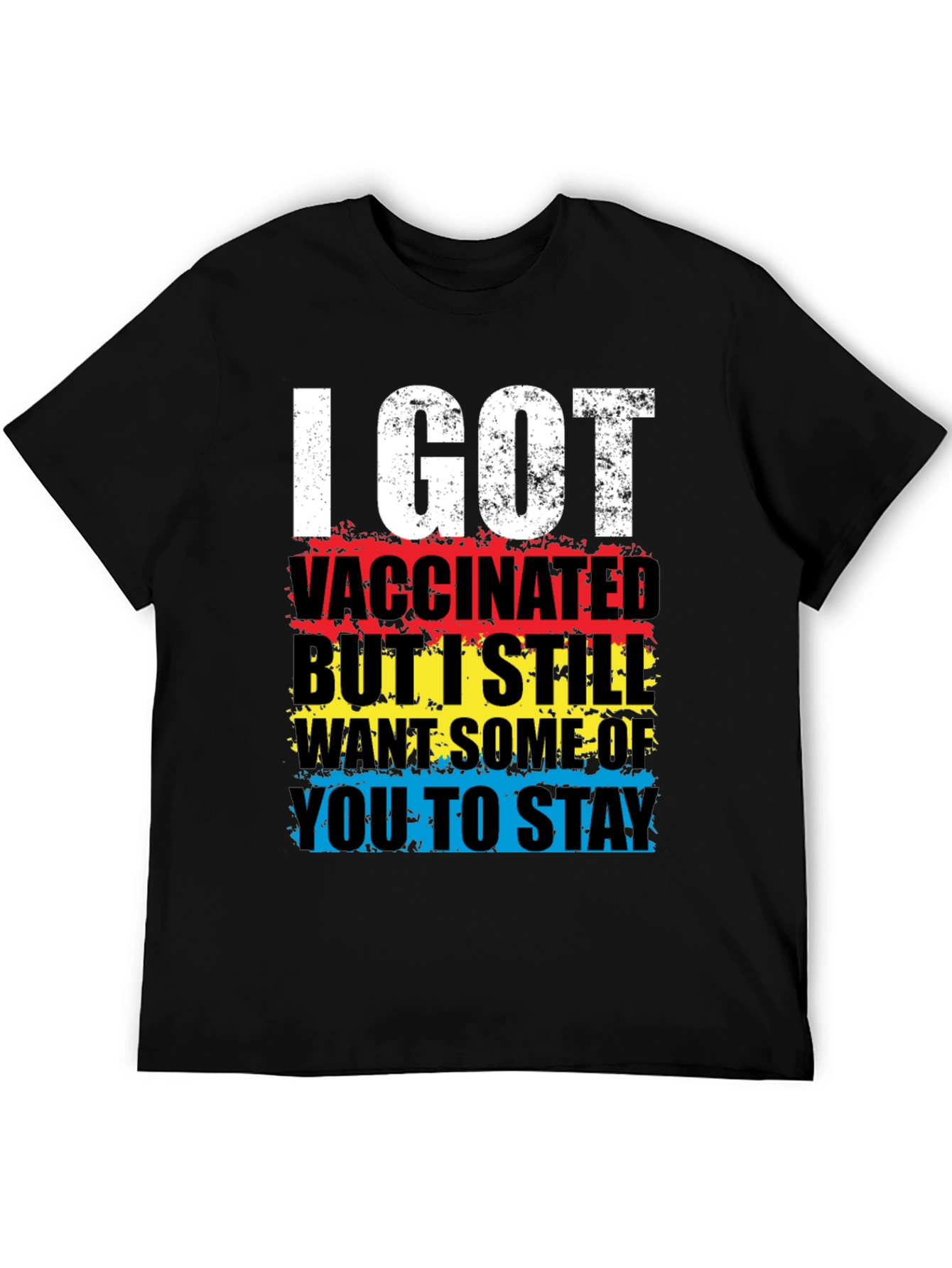Vaccinated T-Shirt: I Got Vaccinated Still Want Some Of You To Stay
