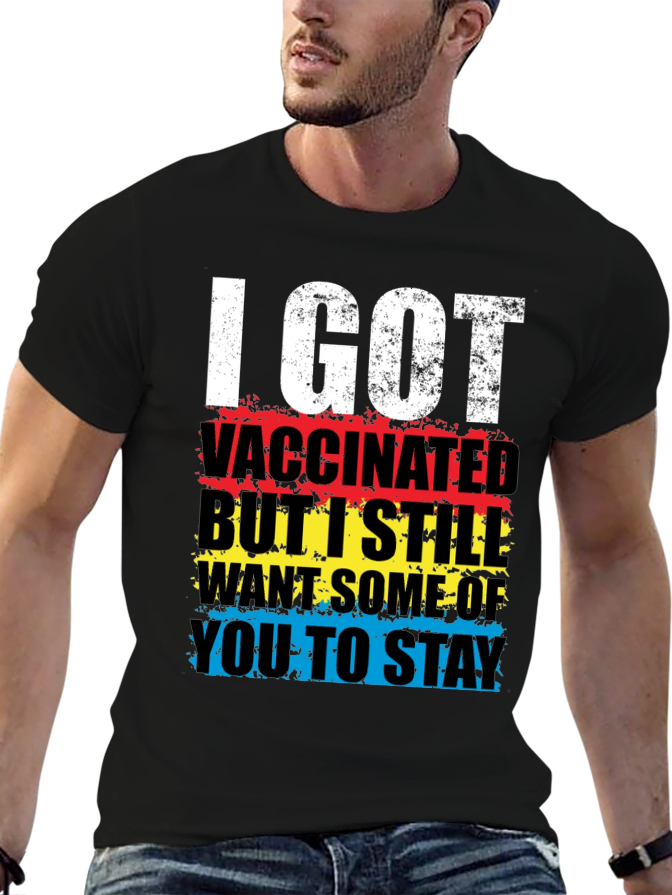 Vaccinated T-Shirt: I Got Vaccinated Still Want Some Of You To Stay