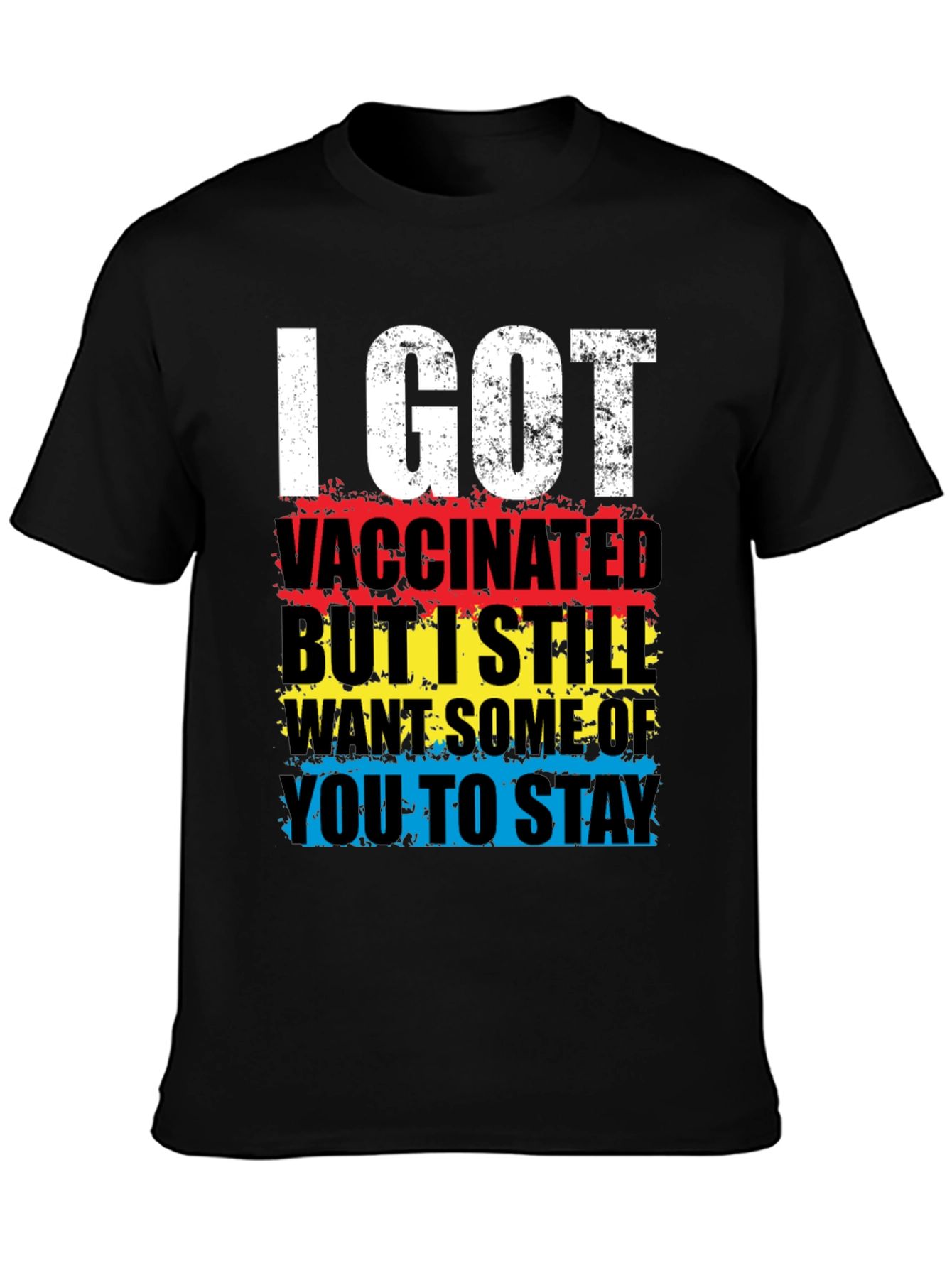 Vaccinated T-Shirt: I Got Vaccinated Still Want Some Of You To Stay