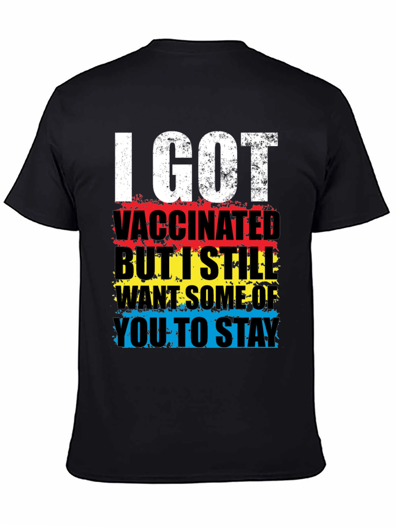 Vaccinated T-Shirt: I Got Vaccinated Still Want Some Of You To Stay