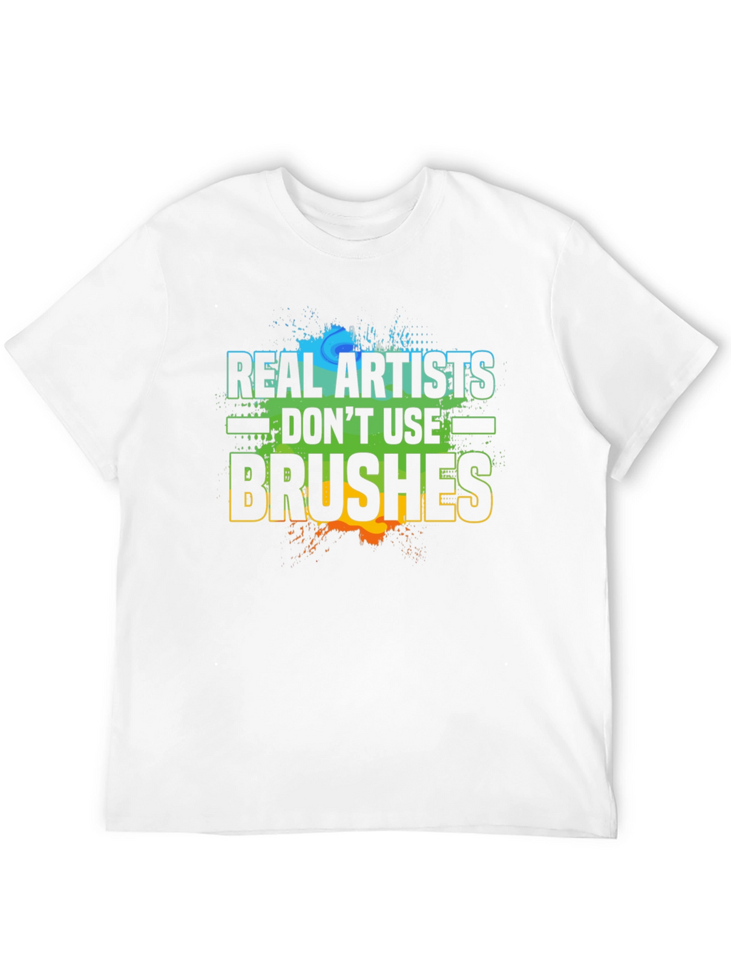 Real Artists Dont Use Brushes T-Shirt