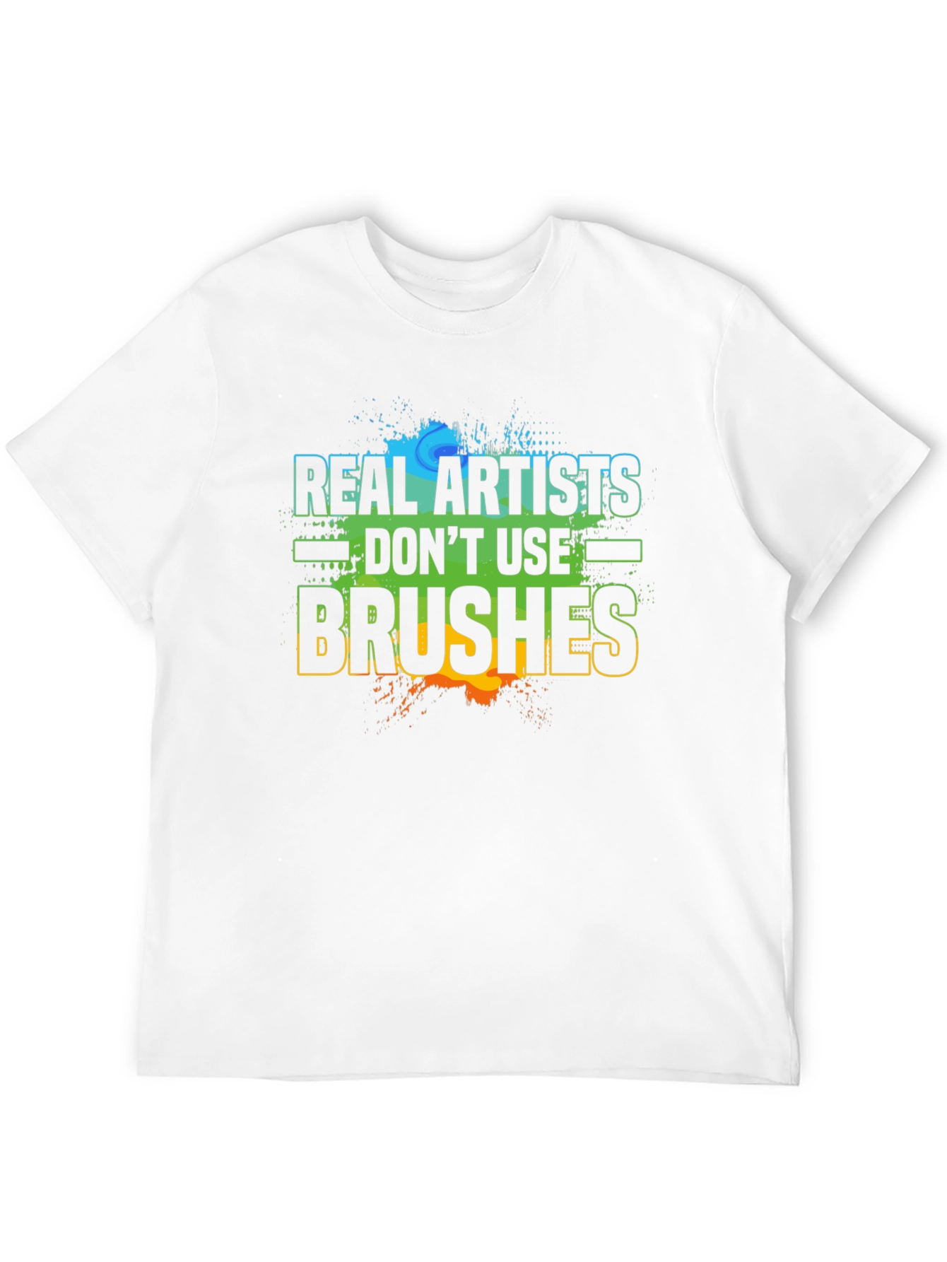 Real Artists Dont Use Brushes T-Shirt