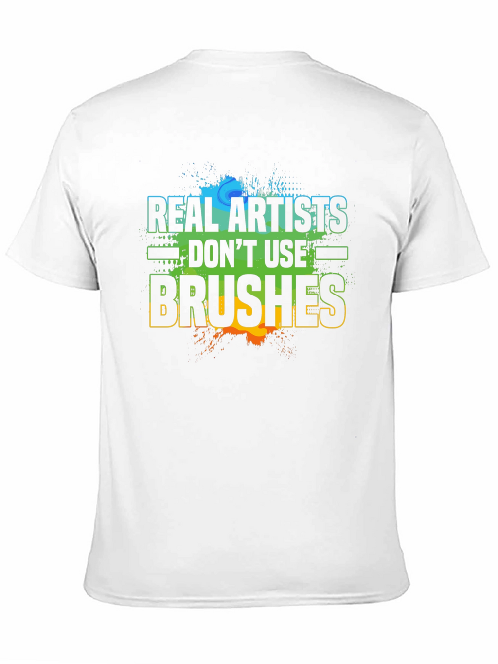 Real Artists Dont Use Brushes T-Shirt