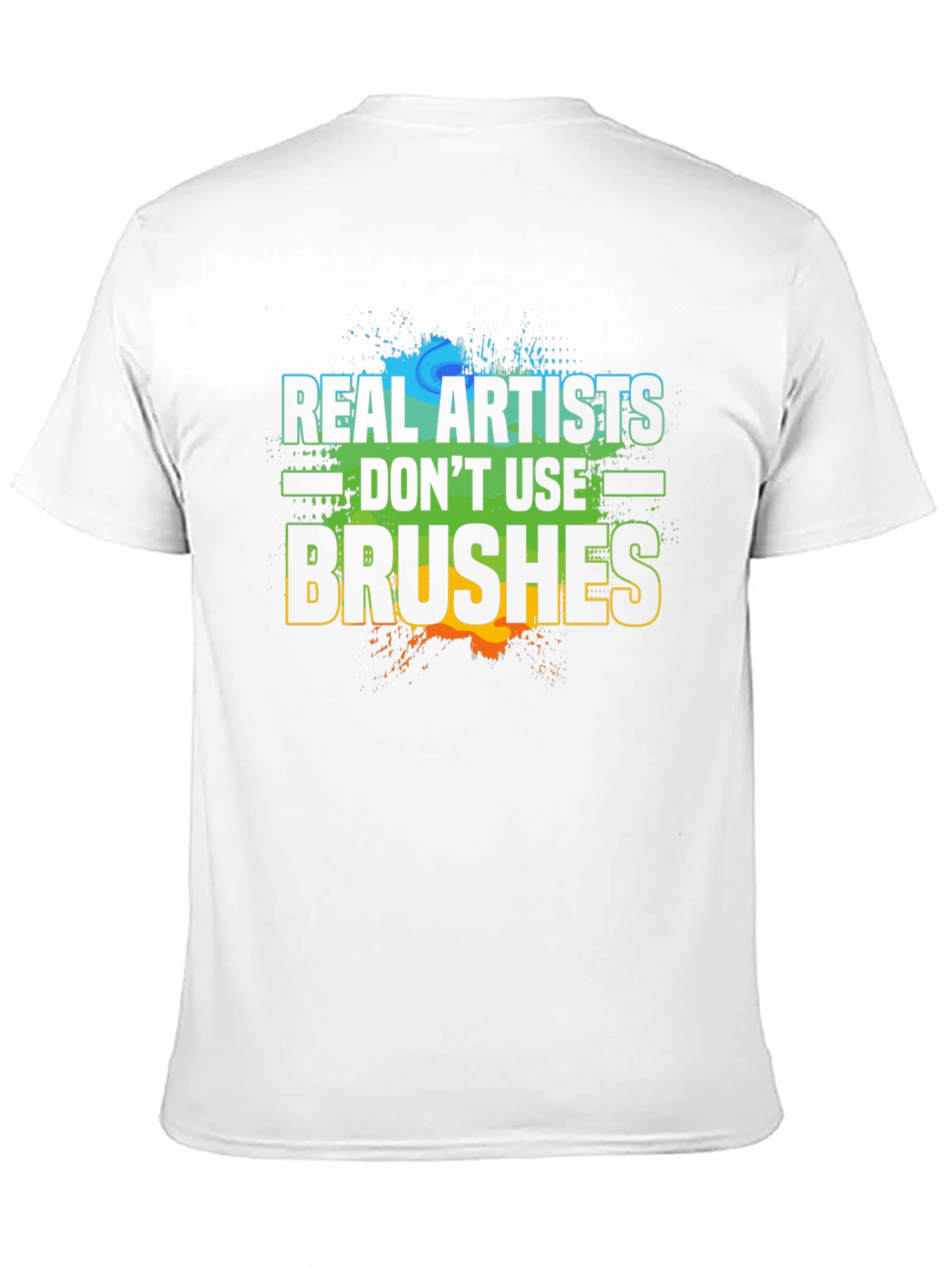 Real Artists Dont Use Brushes T-Shirt